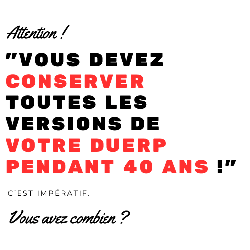 Il est écrit l’obligation de conserver toutes les versions du document unique pendant 40 ans